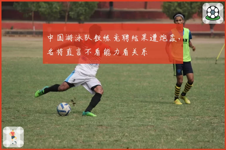 中国游泳队教练竞聘结果遭炮轰，名将直言不看能力看关系