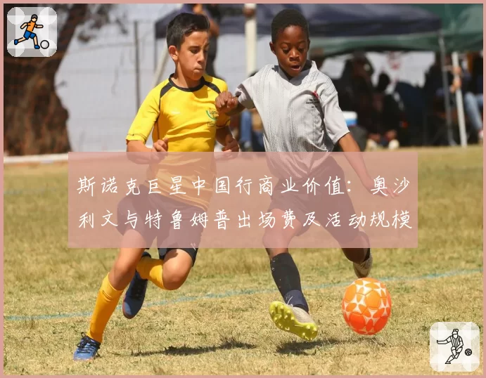 斯诺克巨星中国行商业价值：奥沙利文与特鲁姆普出场费及活动规模差异