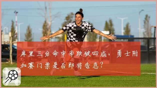 库里三分命中率跌破四成，勇士附加赛门票是否即将告急？