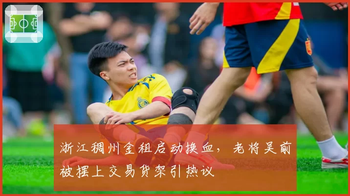 浙江稠州金租启动换血，老将吴前被摆上交易货架引热议