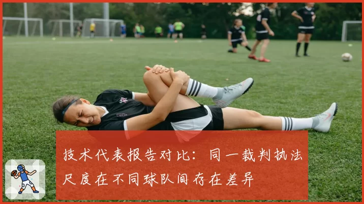 技术代表报告对比：同一裁判执法尺度在不同球队间存在差异
